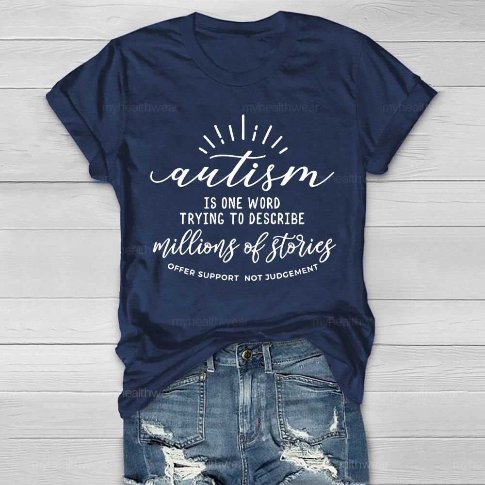 Autism  Is One Word Trying To Describe Millions Of Stories Offer Support Not Judgement   Healthwear T-shirt