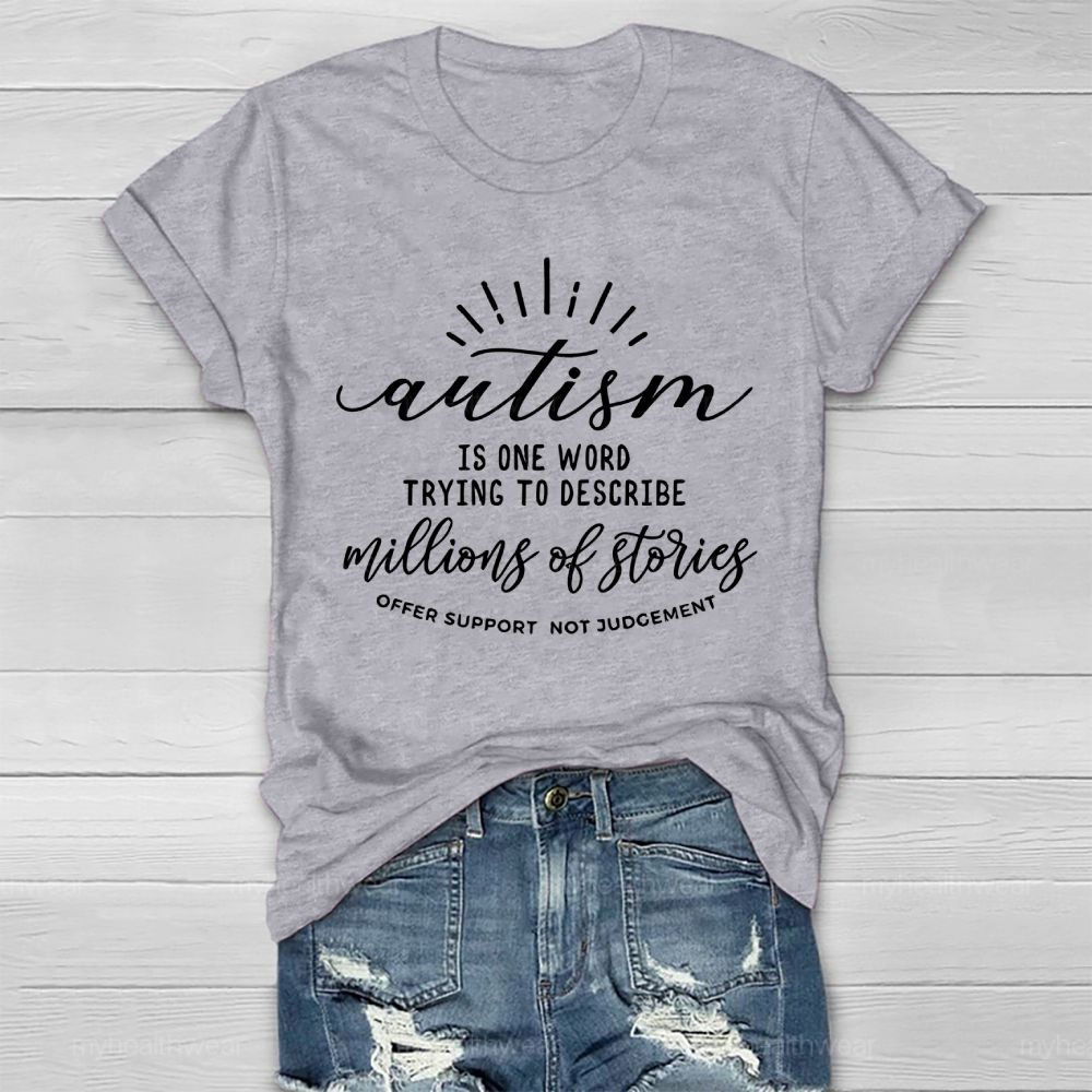 Autism  Is One Word Trying To Describe Millions Of Stories Offer Support Not Judgement   Healthwear T-shirt
