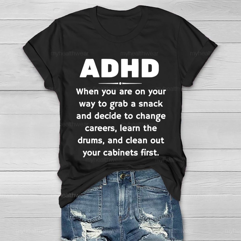 Adhd  When You Are On Your Way To Grab A Snack And Decide To Change Careers  Healthwear T-shirt