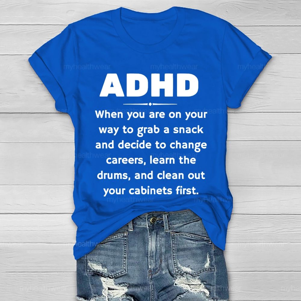 Adhd  When You Are On Your Way To Grab A Snack And Decide To Change Careers  Healthwear T-shirt