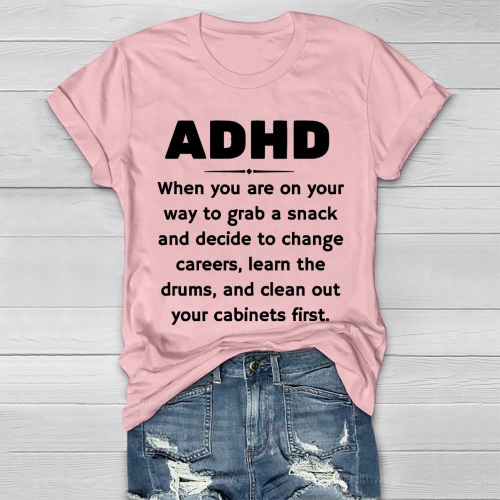 Adhd  When You Are On Your Way To Grab A Snack And Decide To Change Careers  Healthwear T-shirt