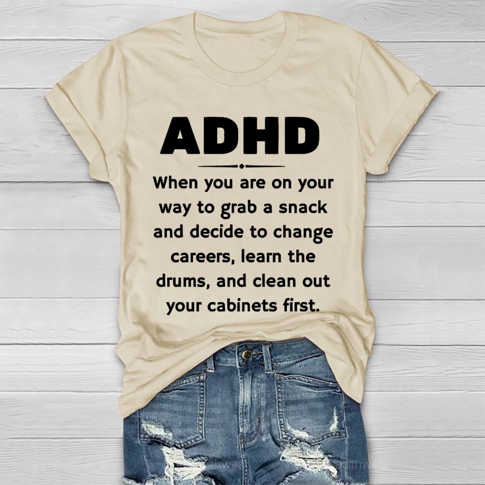 Adhd  When You Are On Your Way To Grab A Snack And Decide To Change Careers  Healthwear T-shirt