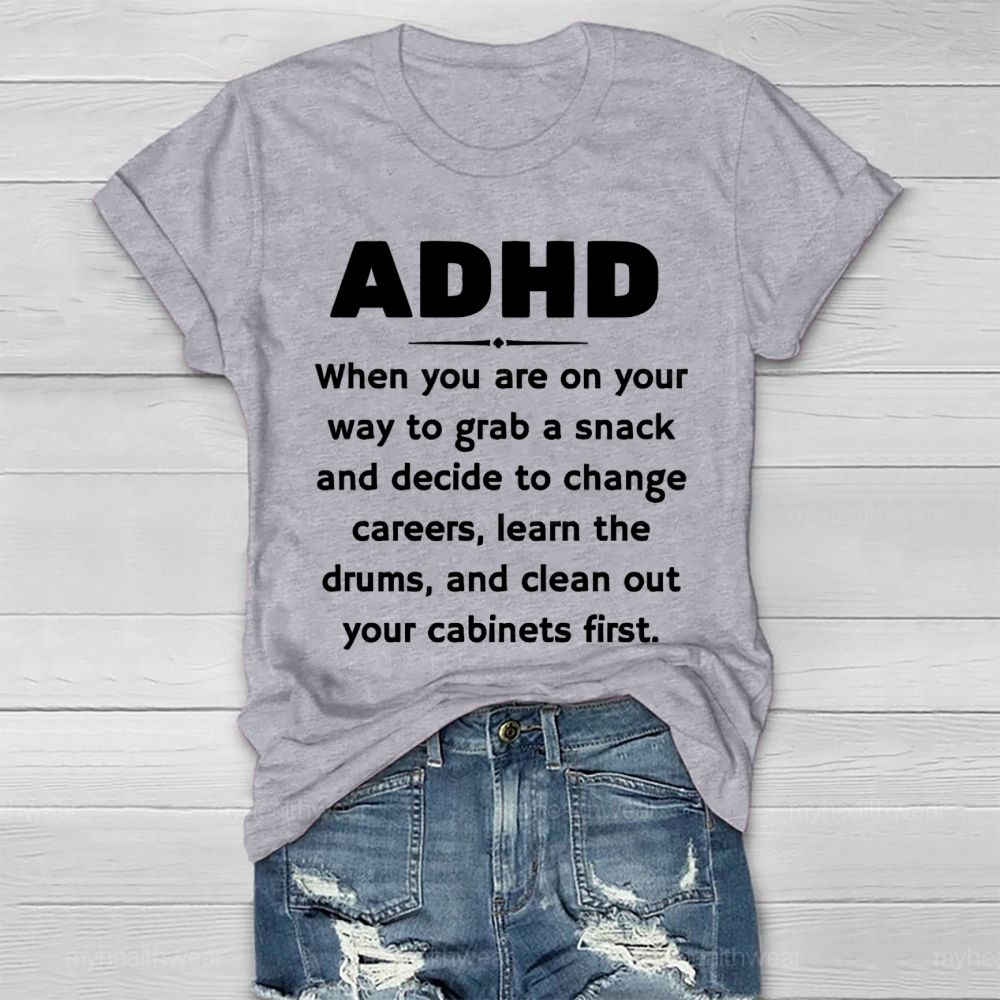 Adhd  When You Are On Your Way To Grab A Snack And Decide To Change Careers  Healthwear T-shirt