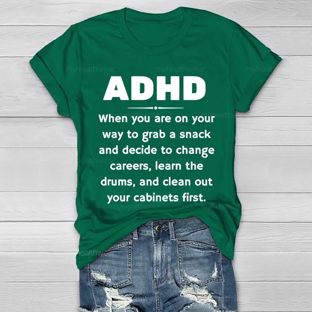 Adhd  When You Are On Your Way To Grab A Snack And Decide To Change Careers  Healthwear T-shirt