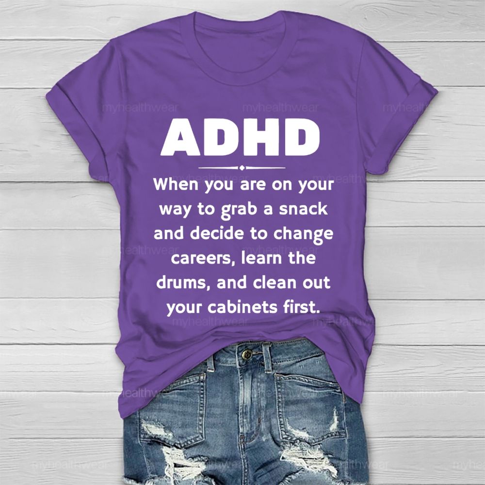 Adhd  When You Are On Your Way To Grab A Snack And Decide To Change Careers  Healthwear T-shirt