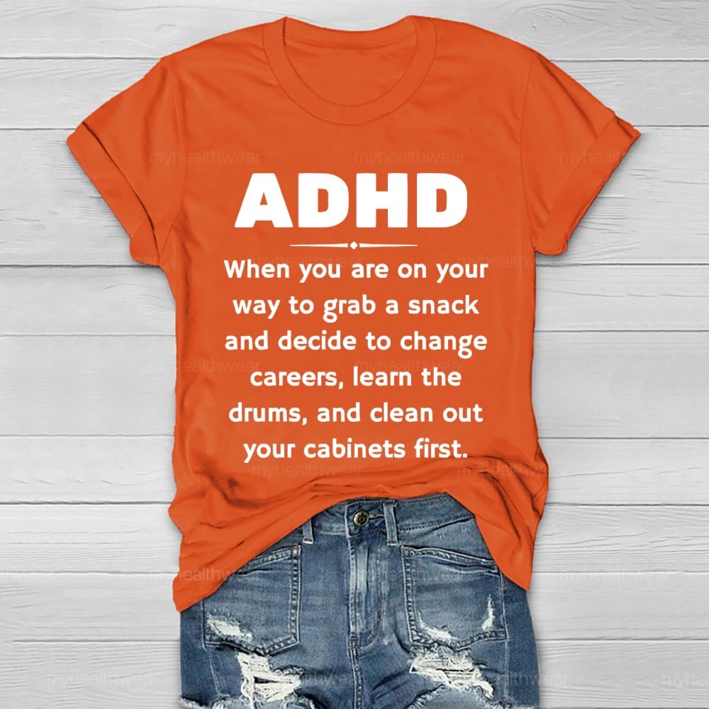 Adhd  When You Are On Your Way To Grab A Snack And Decide To Change Careers  Healthwear T-shirt