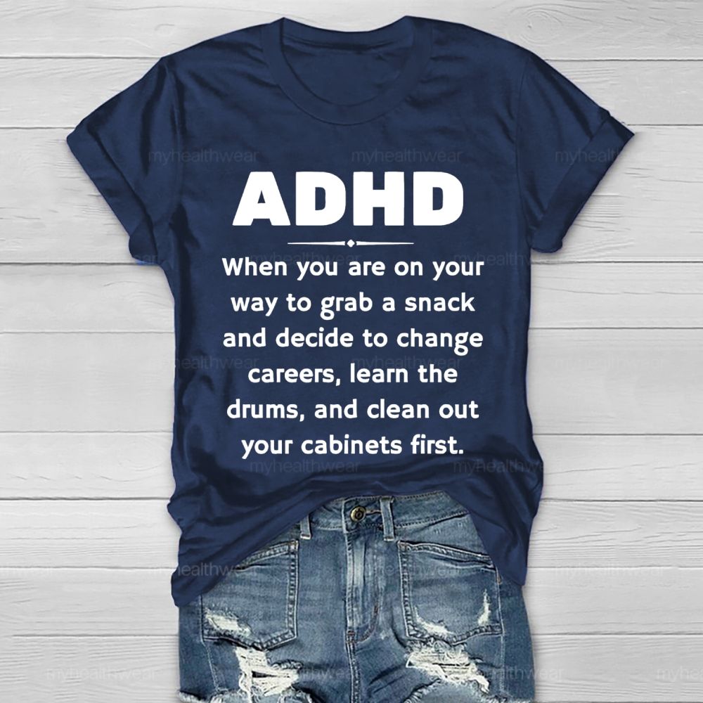 Adhd  When You Are On Your Way To Grab A Snack And Decide To Change Careers  Healthwear T-shirt