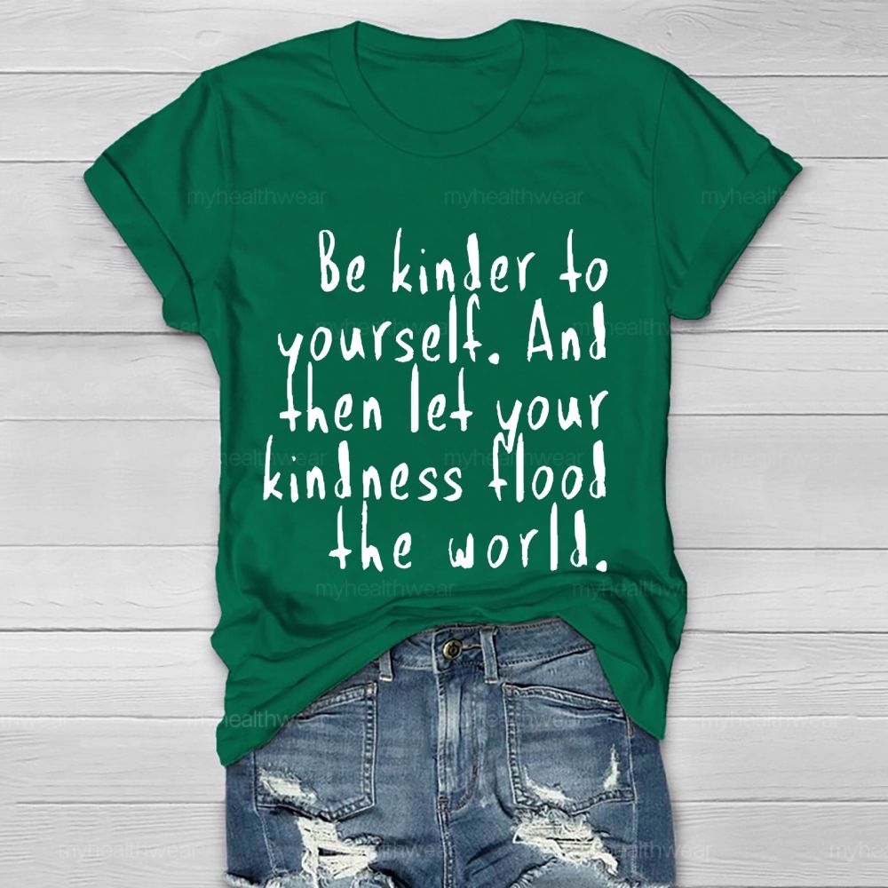 Be Kinder To Yourself  And Then Let Your Kindness Flood The World   Healthwear T-shirt