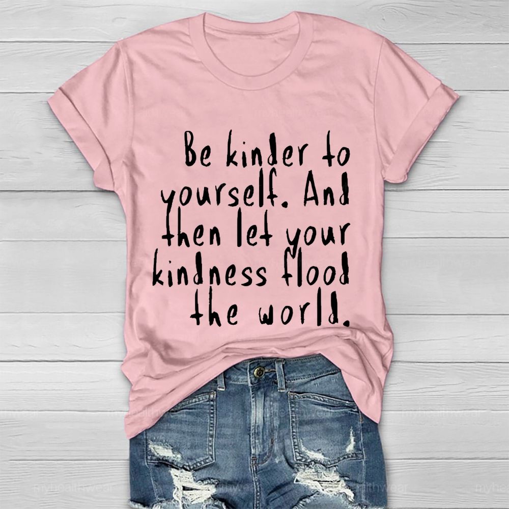 Be Kinder To Yourself  And Then Let Your Kindness Flood The World   Healthwear T-shirt