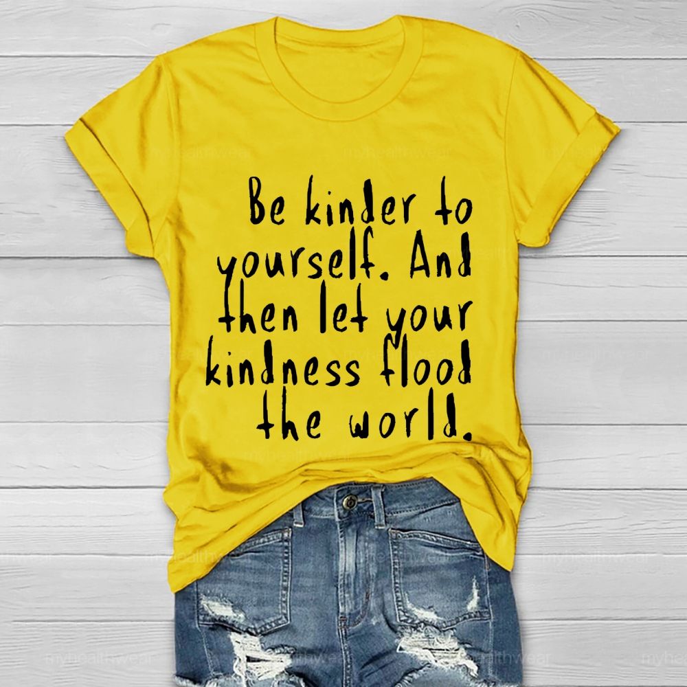Be Kinder To Yourself  And Then Let Your Kindness Flood The World   Healthwear T-shirt
