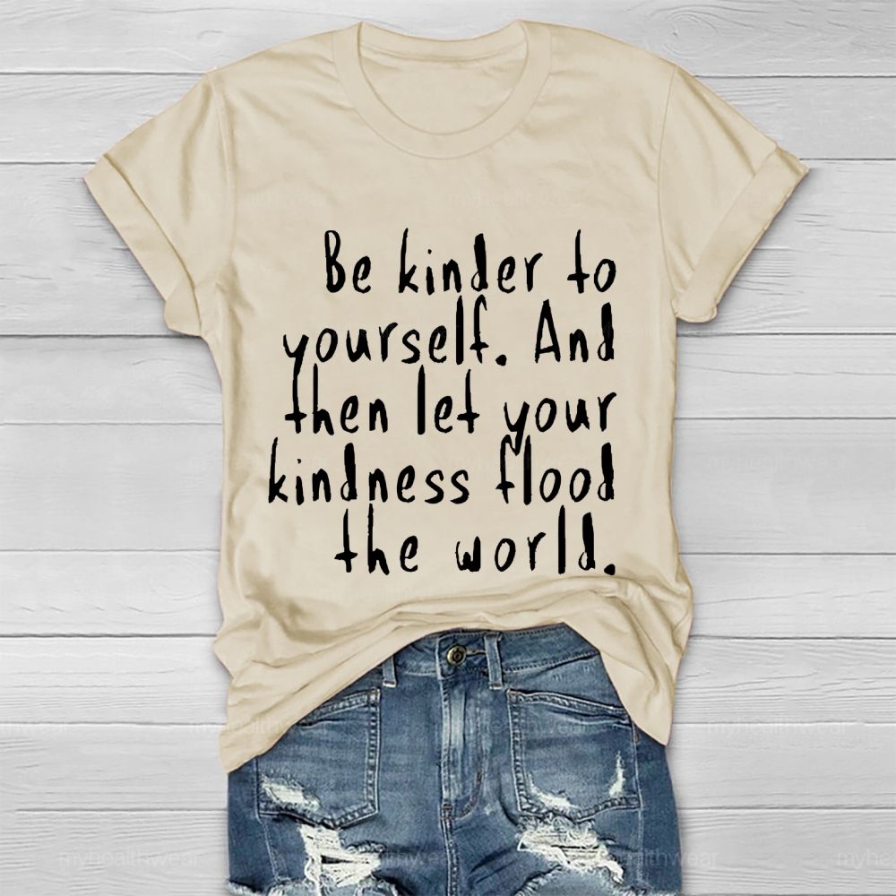 Be Kinder To Yourself  And Then Let Your Kindness Flood The World   Healthwear T-shirt