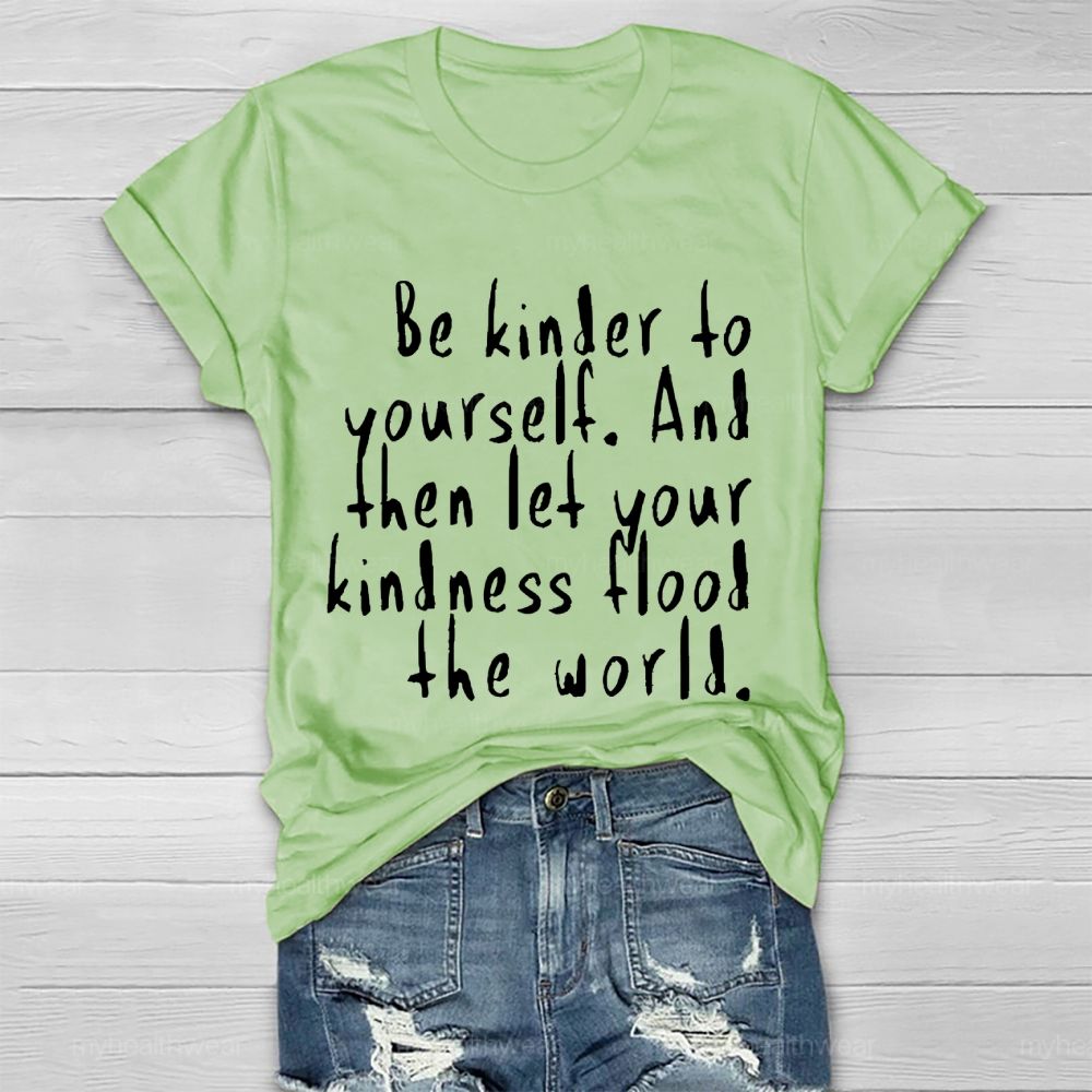 Be Kinder To Yourself  And Then Let Your Kindness Flood The World   Healthwear T-shirt