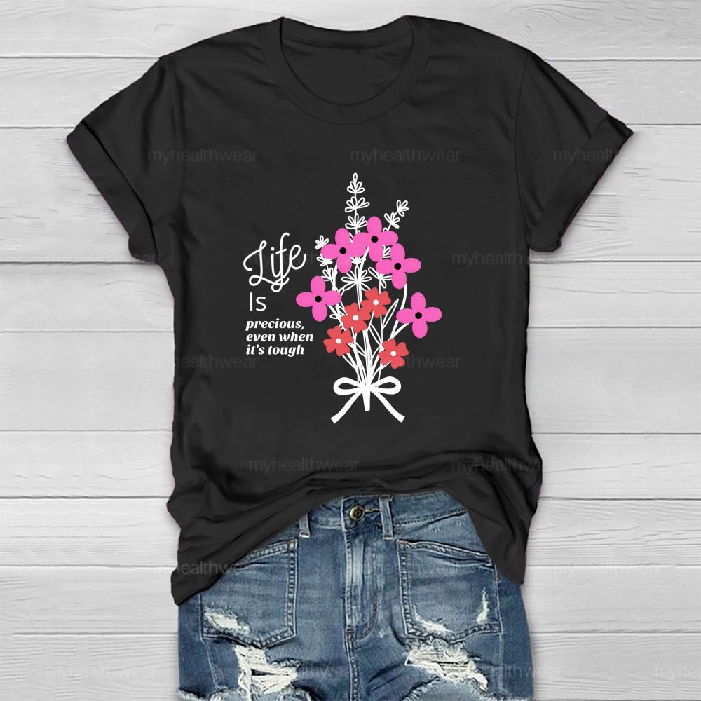 Life Is Precious Even When It'S Tough Flower  Healthwear T-Shirt