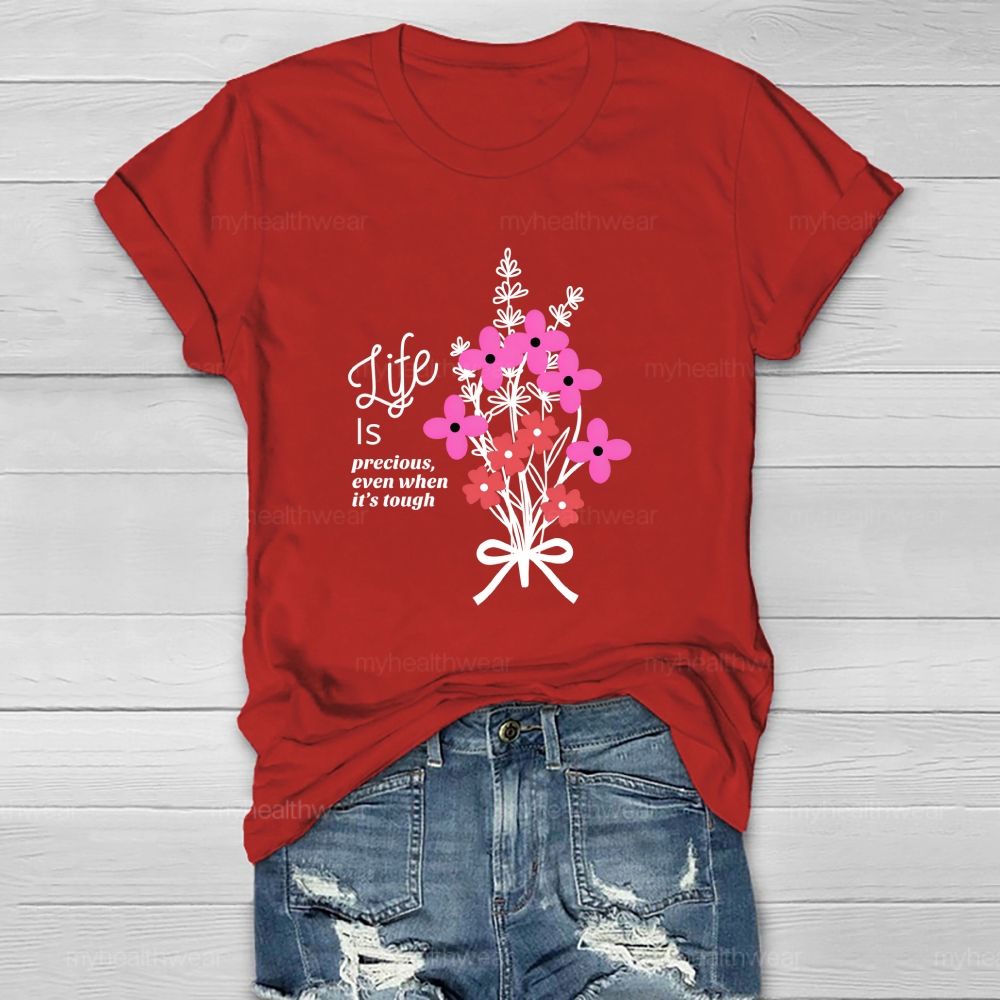 Life Is Precious Even When It'S Tough Flower  Healthwear T-Shirt